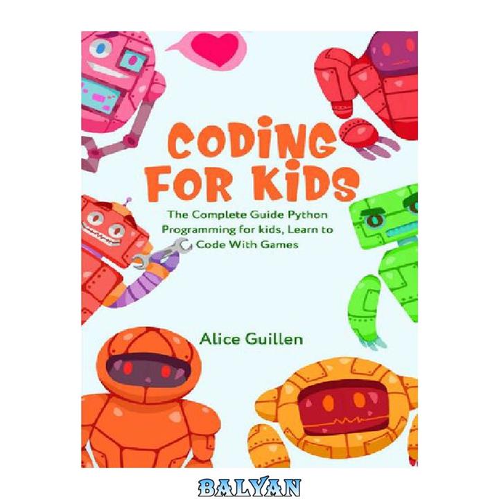 دانلود کتاب Coding for Kids: The Complete Guide Python Programming for kids, Learn to Code with Games