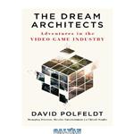 دانلود کتاب The Dream Architects: Adventures in the Video Game Industry