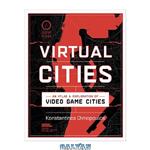دانلود کتاب Virtual Cities : An Atlas & Exploration of Video Game Cities