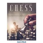دانلود کتاب Chess For Beginners: A Complete Guide To Leading You To Victory! Chess Fundamentals, Rules, Strategies and Secrets For The Success of Every Game