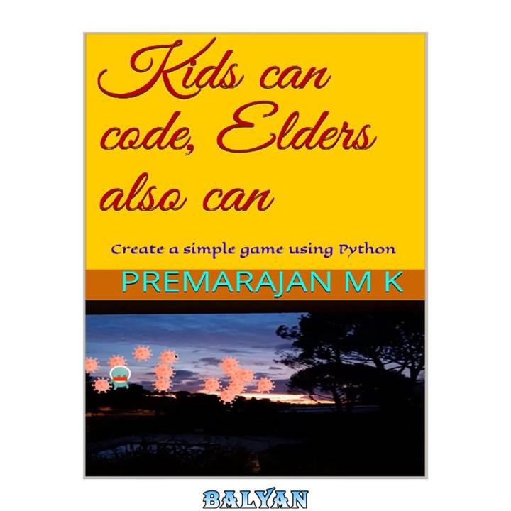 دانلود کتاب Kids can code, Elders also can: Create a simple game using Python