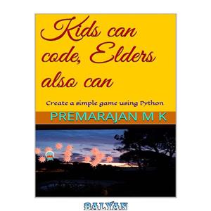 دانلود کتاب Kids can code, Elders also can: Create a simple game using Python