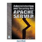دانلود کتاب Administering and Securing the Apache Server