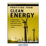 دانلود کتاب Profiting from Clean Energy: A Complete Guide to Trading Green in Solar, Wind, Ethanol, Fuel Cell, Carbon Credit Industries, and More (Wiley Trading)