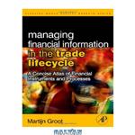 دانلود کتاب Managing Financial Information in the Trade Lifecycle: A Concise Atlas of Financial Instruments and Processes
