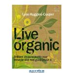 دانلود کتاب Live organic: Brilliant ideas to purify your lifestyle and feel good about it