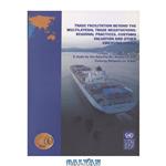 دانلود کتاب Trade Facilitation Beyond the Multilateral Trade Negotiations: Regional Practices, Customs Valuation and other Emerging Issues