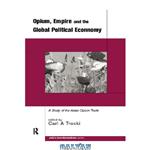 دانلود کتاب Opium Empire and the Global Political Economy: A Study of the Asian Opium Trade 1750-1950