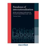 دانلود کتاب Paradoxes of internationalization: British and German trade unions at Ford and General Motors 1967–2000