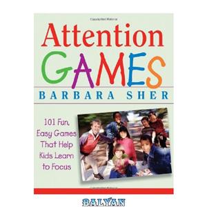 دانلود کتاب Attention Games: 101 Fun, Easy Games That Help Kids Learn To Focus