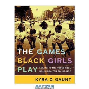 دانلود کتاب The Games Black Girls Play Learning the Ropes from Double Dutch to Hip Hop 