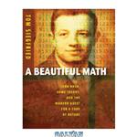 دانلود کتاب A beautiful math John Nash, game theory, and the modern quest for a code of nature