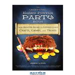 دانلود کتاب The Unofficial Harry Potter Party Book: From Monster Books to Potions Class! Crafts, Games, and Treats