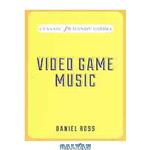 دانلود کتاب Video Game Music: Classic FM Handy Guides