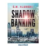 دانلود کتاب Shadow Banking (Londong Calling; Money for Nothing; Wicked Game)