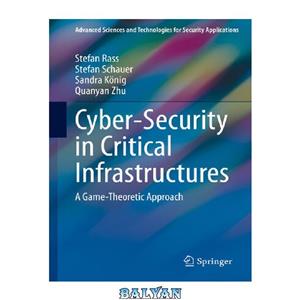 دانلود کتاب Cyber-Security in Critical Infrastructures: A Game-Theoretic Approach (Advanced Sciences and Technologies for Security Applications) 