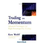 دانلود کتاب Trading on Momentum: Advanced Techniques for High Percentage Day Trading