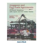 دانلود کتاب Singapore and Free Trade Agreements : Economic Relations with Japan and the United States