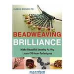 دانلود کتاب Beadweaving Brilliance: Make Beautiful Jewelry as You Learn Off-loom Techniques