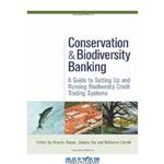 دانلود کتاب Conservation and Biodiversity Banking: A Guide to Setting Up and Running Biodiversity Credit Trading Systems (Environmental Markets Insight Series)