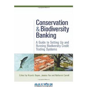 دانلود کتاب Conservation and Biodiversity Banking: A Guide to Setting Up and Running Biodiversity Credit Trading Systems (Environmental Markets Insight Series) 