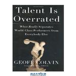 دانلود کتاب Talent Is Overrated: What Really Separates World-Class Performers from Everybody Else