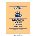 دانلود کتاب The Dutch in the Atlantic Slave Trade, 1600-1815
