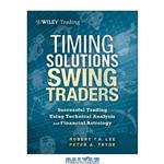 دانلود کتاب Timing Solutions for Swing Traders : a Novel Approach to Successful Trading Using Technical Analysis and Financial Astrology
