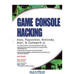 دانلود کتاب Game Console Hacking: Xbox, PlayStation, Nintendo, Game Boy, Atari, & Sega