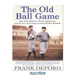 دانلود کتاب The Old Ball Game: How John McGraw, Christy Mathewson, and the New York Giants Created Modern Baseball
