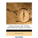 دانلود کتاب Chess Sparks – Short and Bright Games of Chess