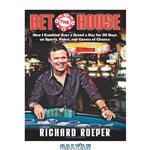دانلود کتاب Bet the House: How I Gambled Over a Grand a Day for 30 Days on Sports, Poker, and Games of Chance