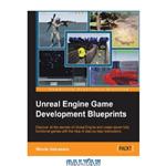 دانلود کتاب Unreal Engine Game Development Blueprints: Discover all the secrets of Unreal Engine and create seven fully functional games with the help of step-by-step instructions