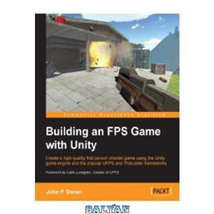 دانلود کتاب Building an FPS Game with Unity: Create a high-quality first person shooter game using the Unity game engine and the popular UFPS and Probuilder frameworks 