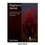 دانلود کتاب Rigging for Games: A Primer for Technical Artists Using Maya and Python