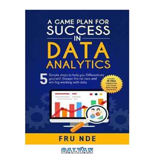 دانلود کتاب A Game Plan for Success in Data Analytics 5 Simple steps to help you differentiate yourself escape the rat race and win big working with data 