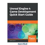 دانلود کتاب Unreal Engine 4 Game Development Quick Start Guide: Programming professional 3D games with Unreal Engine 4