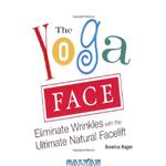 دانلود کتاب The Yoga Face: Eliminate Wrinkles with the Ultimate Natural Facelift