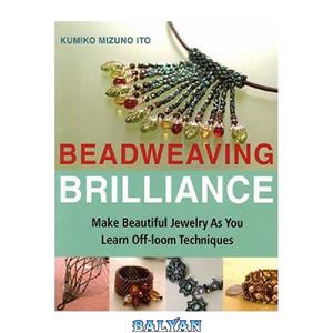 دانلود کتاب Beadweaving Brilliance Make Beautiful Jewelry as You Learn Off loom Techniques 