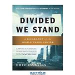 دانلود کتاب Divided We Stand: A Biography of the World Trade Center