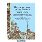 دانلود کتاب The suppression of the Atlantic slave trade: British policies, practices and representations of naval coercion
