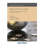 دانلود کتاب Beyond Free Trade: Alternative Approaches to Trade, Politics and Power