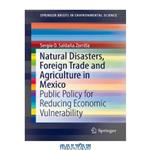 دانلود کتاب Natural Disasters, Foreign Trade and Agriculture in Mexico: Public Policy for Reducing Economic Vulnerability