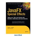 دانلود کتاب JavaFX Special Effects: Taking Java™ RIA to the Extreme with Animation, Multimedia, and Game Elements (Beginning)