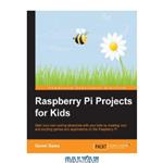 دانلود کتاب Raspberry Pi Projects for Kids: Start your own coding adventure with your kids by creating cool and exciting games and applications on the Raspberry Pi