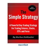 دانلود کتاب The Simple Strategy – A Powerful Day Trading Strategy For Trading Futures, Stocks, ETFs and Forex