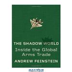 دانلود کتاب The Shadow World: Inside the Global Arms Trade