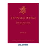 دانلود کتاب The Politics of Trade: Egypt and Lower Nubia in the 4th Millennium BC (Culture and History of the Ancient Near East)