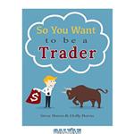 دانلود کتاب So You Want to be a Trader: How to Trade the Stock Market for the First Time from the  Archives of New Trader University