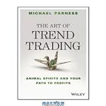 دانلود کتاب The Art of Trend Trading: Animal Spirits and Your Path to Profits